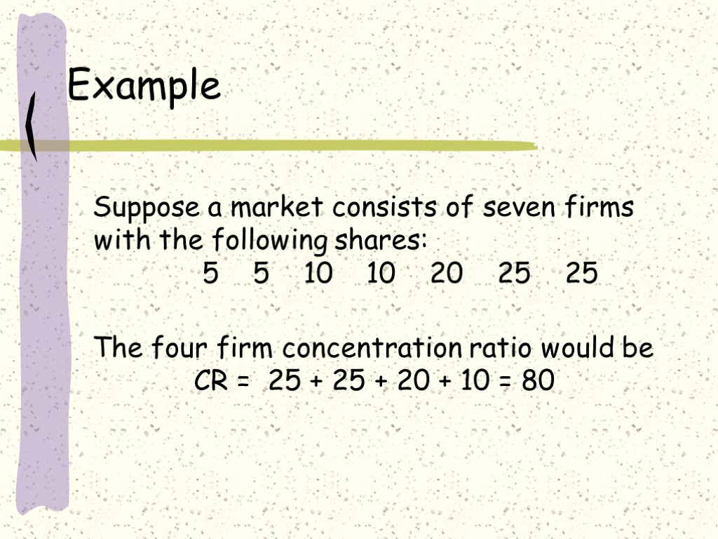 Example Suppose a market consists of seven firms with the following shares: 5 5